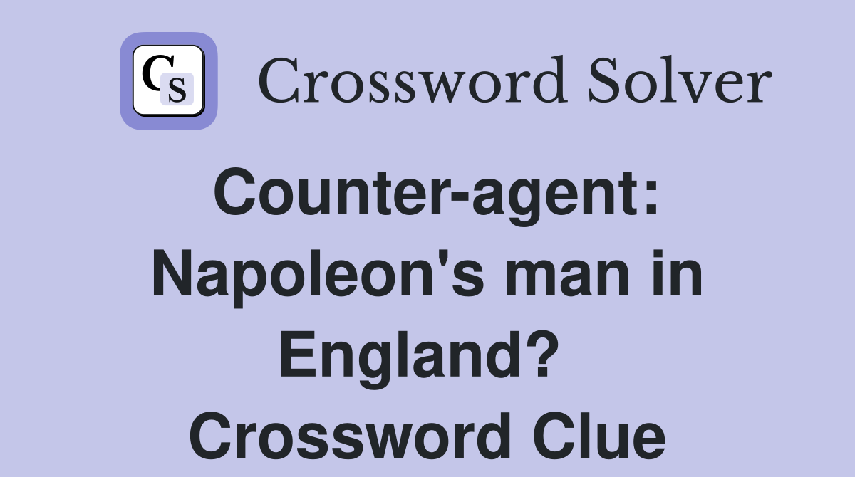Counter-agent: Napoleon's man in England?  Crossword Clue
