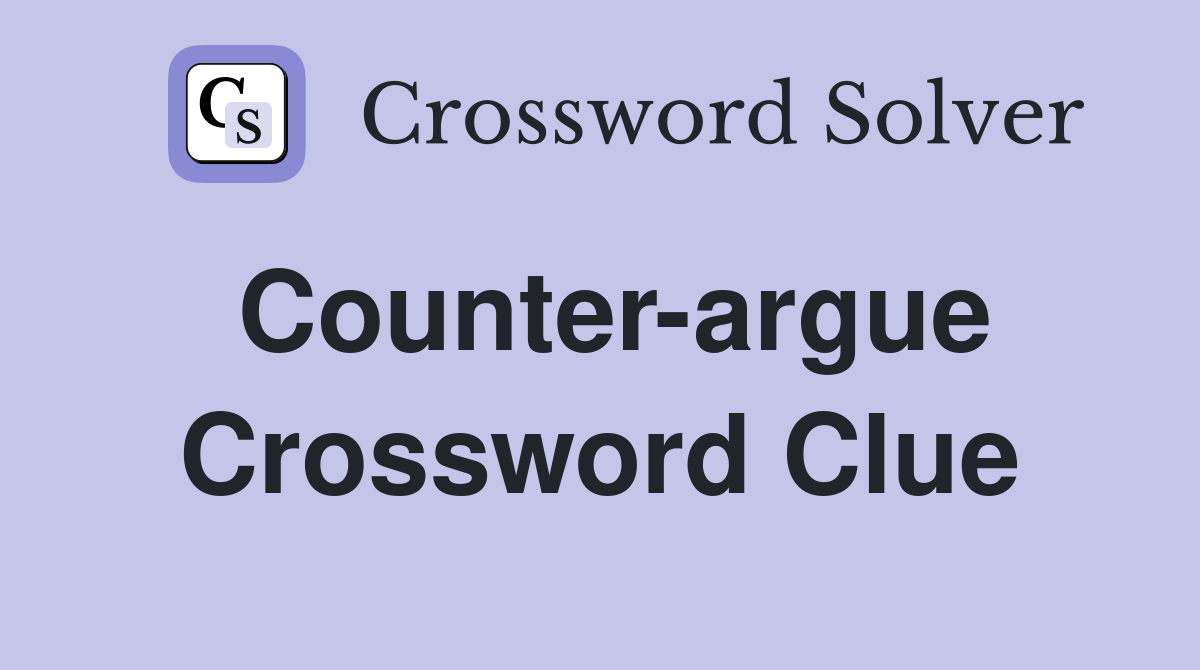 Counter argue Crossword Clue Answers Crossword Solver