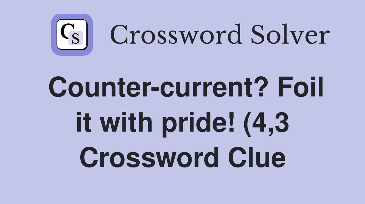 Counter current? Foil it with pride (4 3) Crossword Clue Answers Counter current? Foil it with pride (4 3) Crossword Clue Answers