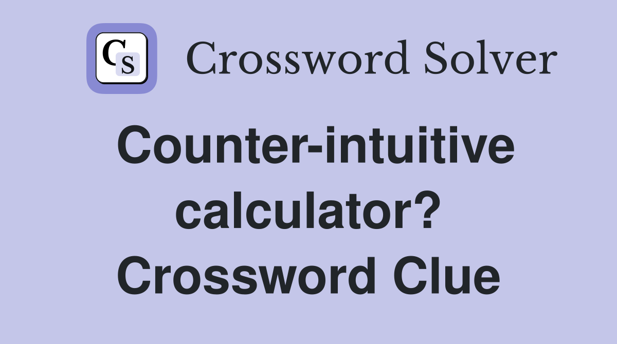 Counter-intuitive calculator? Crossword Clue