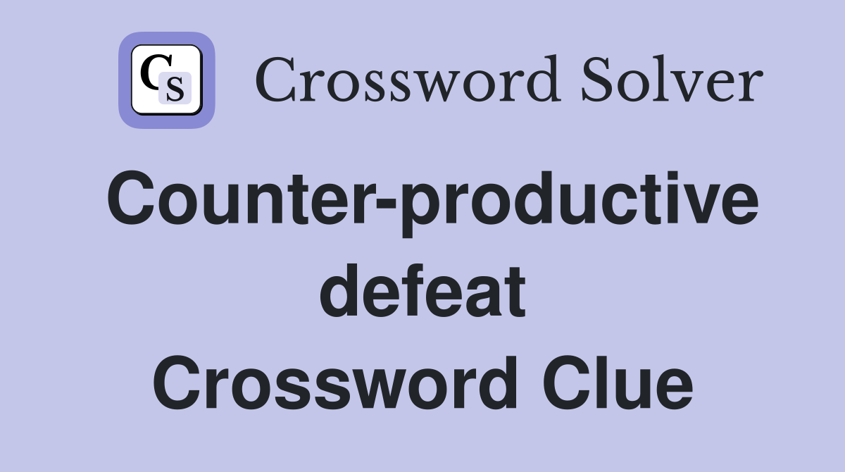 Counter-productive defeat Crossword Clue