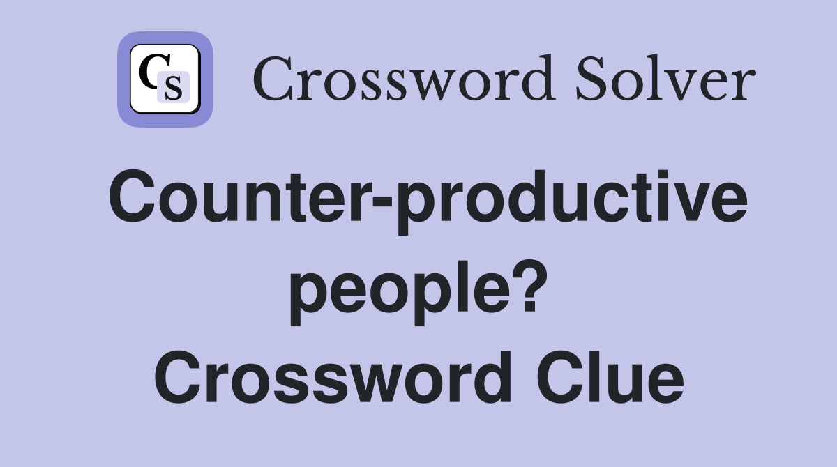 Counter-productive people? Crossword Clue