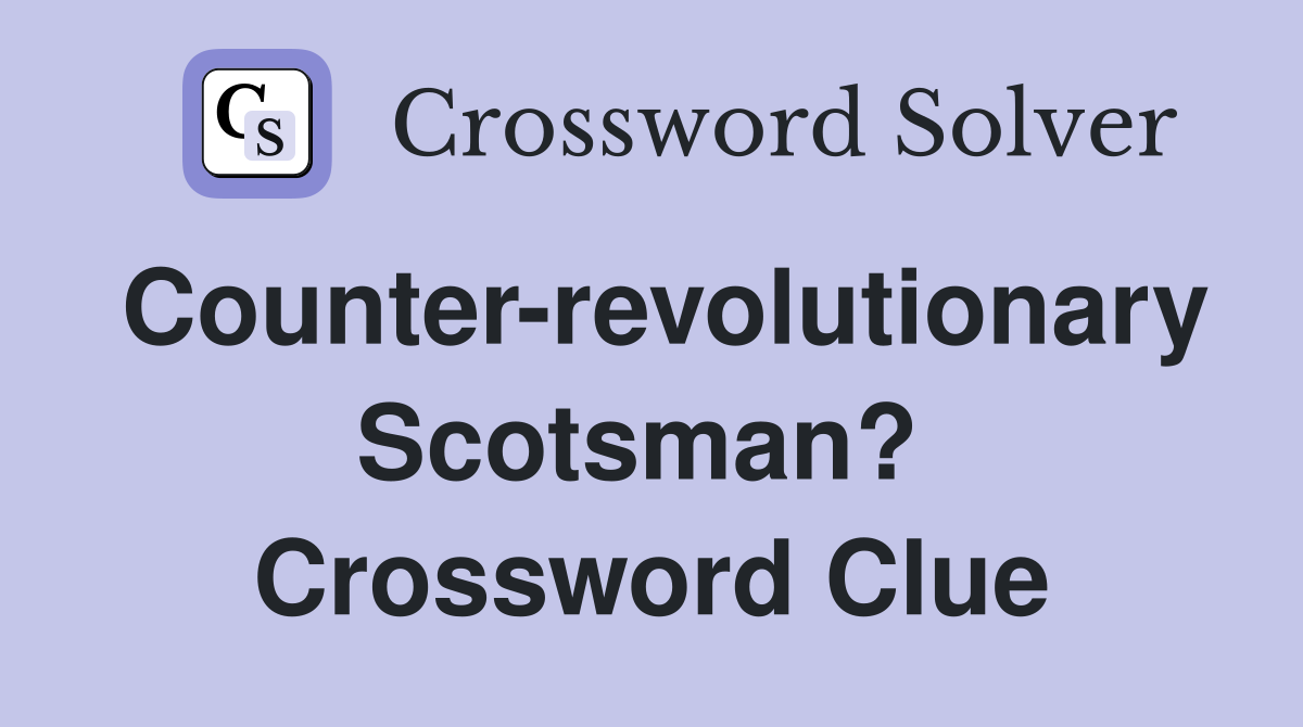 Counter-revolutionary Scotsman?  Crossword Clue