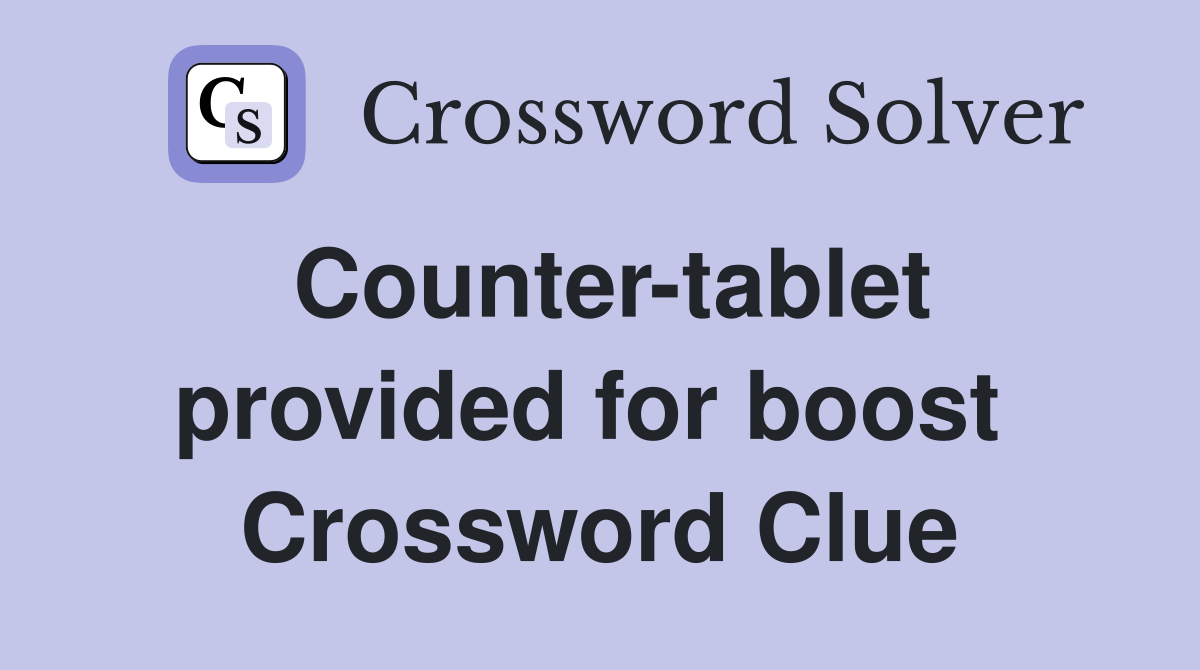Counter-tablet provided for boost  Crossword Clue