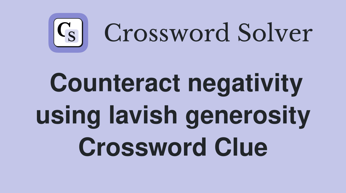 Counteract negativity using lavish generosity Crossword Clue