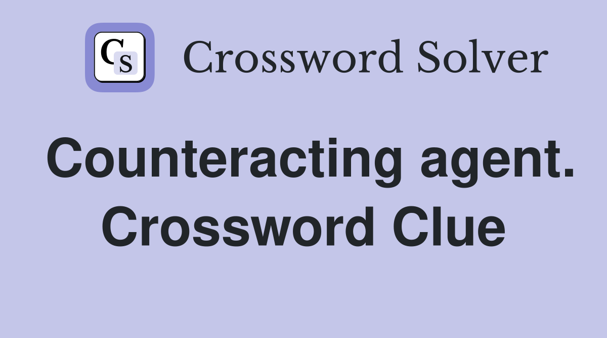 Counteracting agent. Crossword Clue