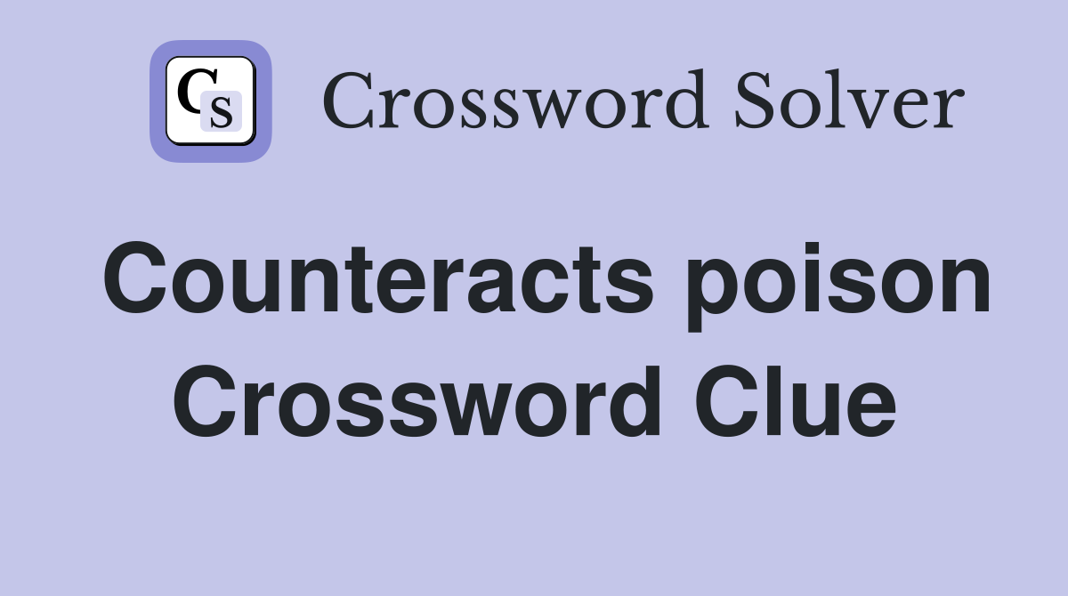 Counteracts poison Crossword Clue
