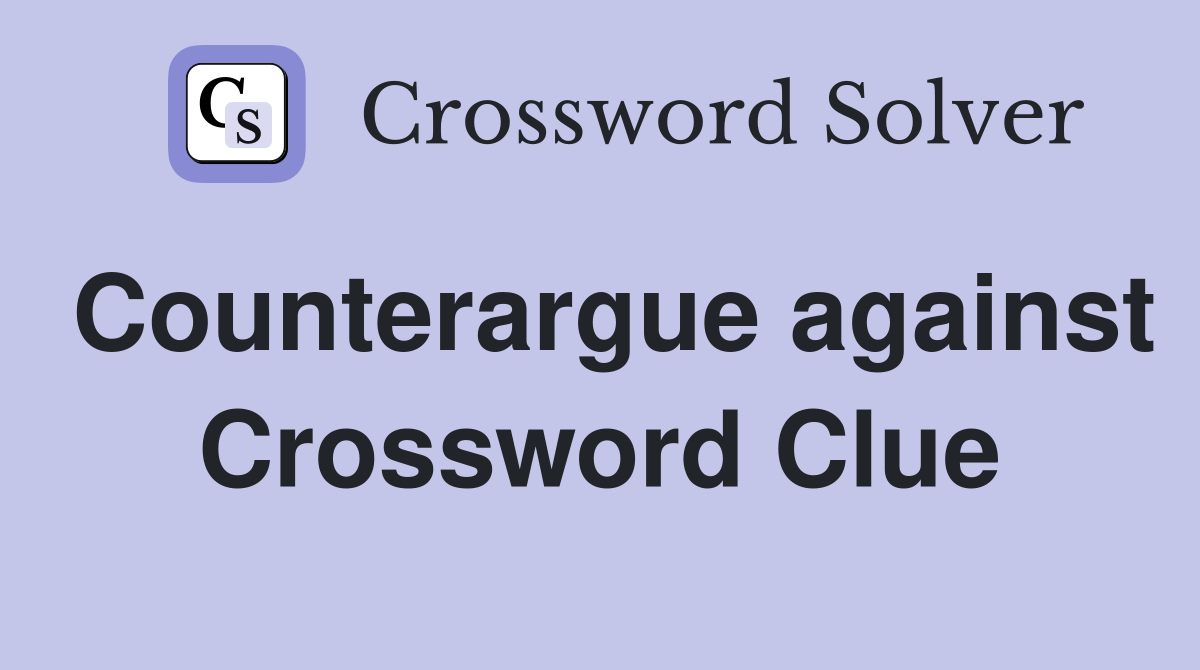 Counterargue against Crossword Clue