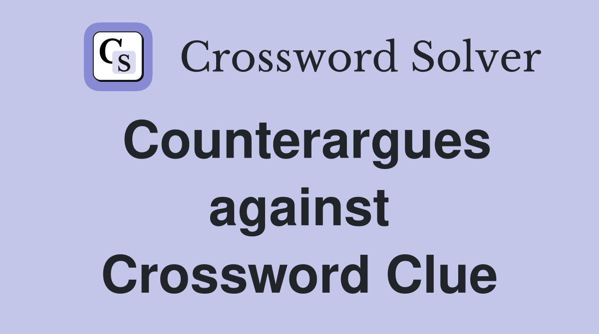 Counterargues against Crossword Clue