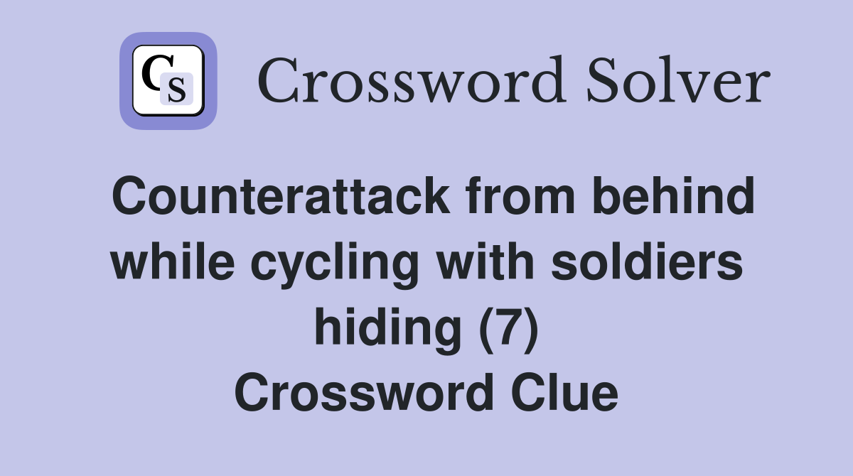 Counterattack from behind while cycling with soldiers hiding (7) Crossword Clue