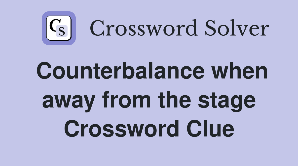 Counterbalance when away from the stage Crossword Clue