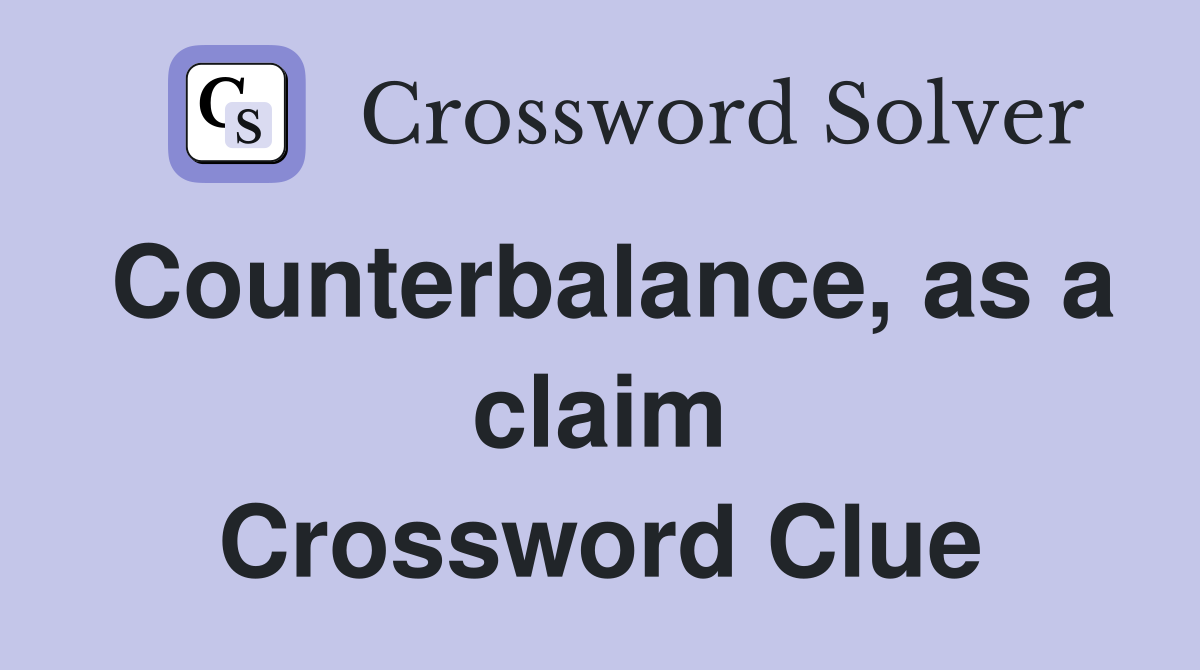 Counterbalance, as a claim Crossword Clue