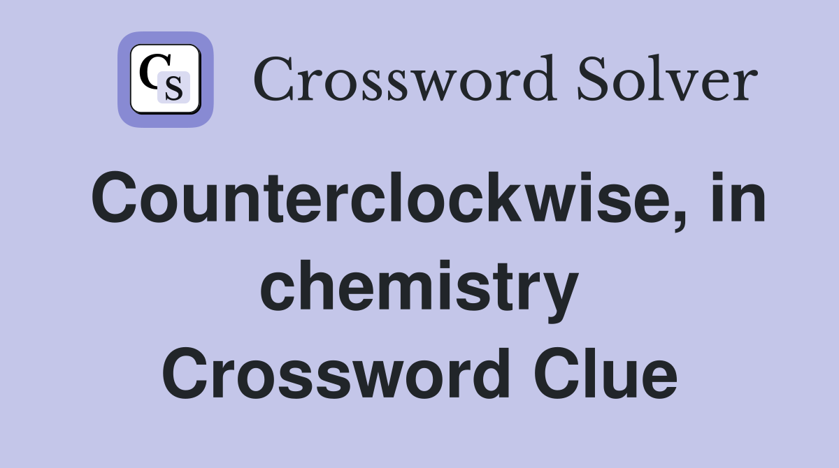 Counterclockwise, in chemistry Crossword Clue