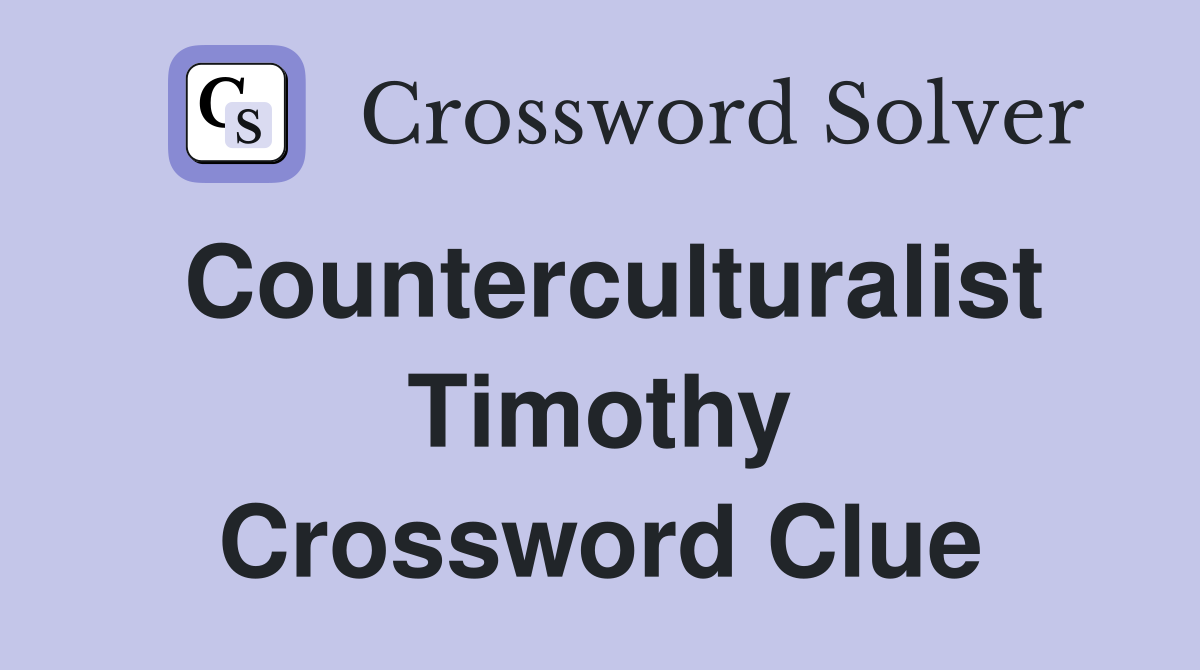 Counterculturalist Timothy Crossword Clue