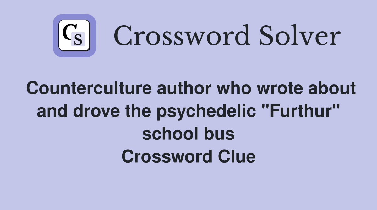 Counterculture author who wrote about and drove the psychedelic "Furthur" school bus Crossword Clue