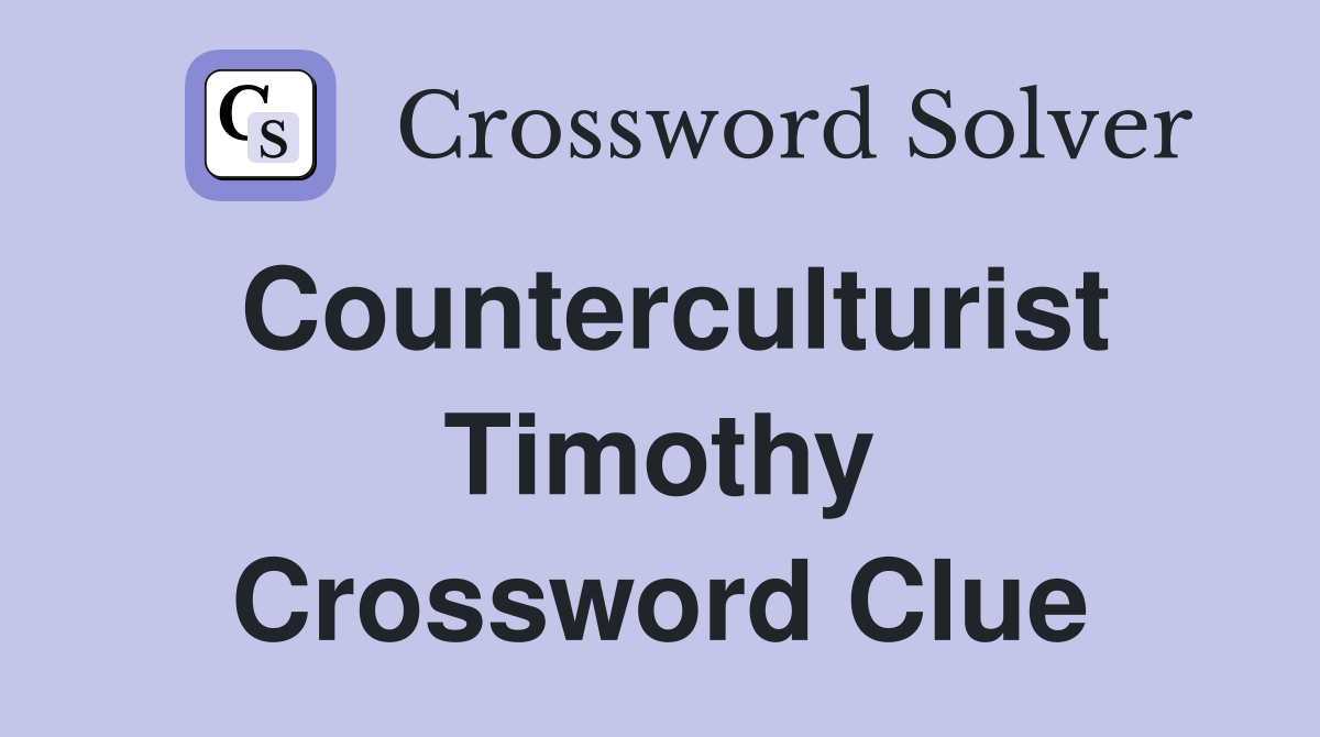 Counterculturist Timothy Crossword Clue