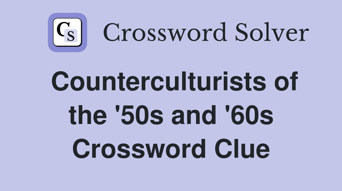 Counterculturists of the '50s and '60s Crossword Clue