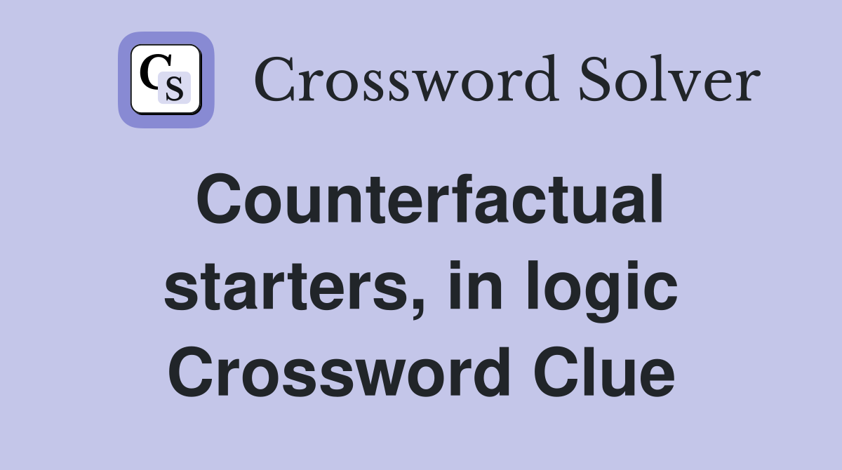 Counterfactual starters, in logic Crossword Clue