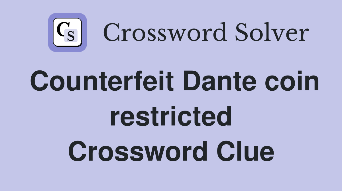 Counterfeit Dante coin restricted Crossword Clue