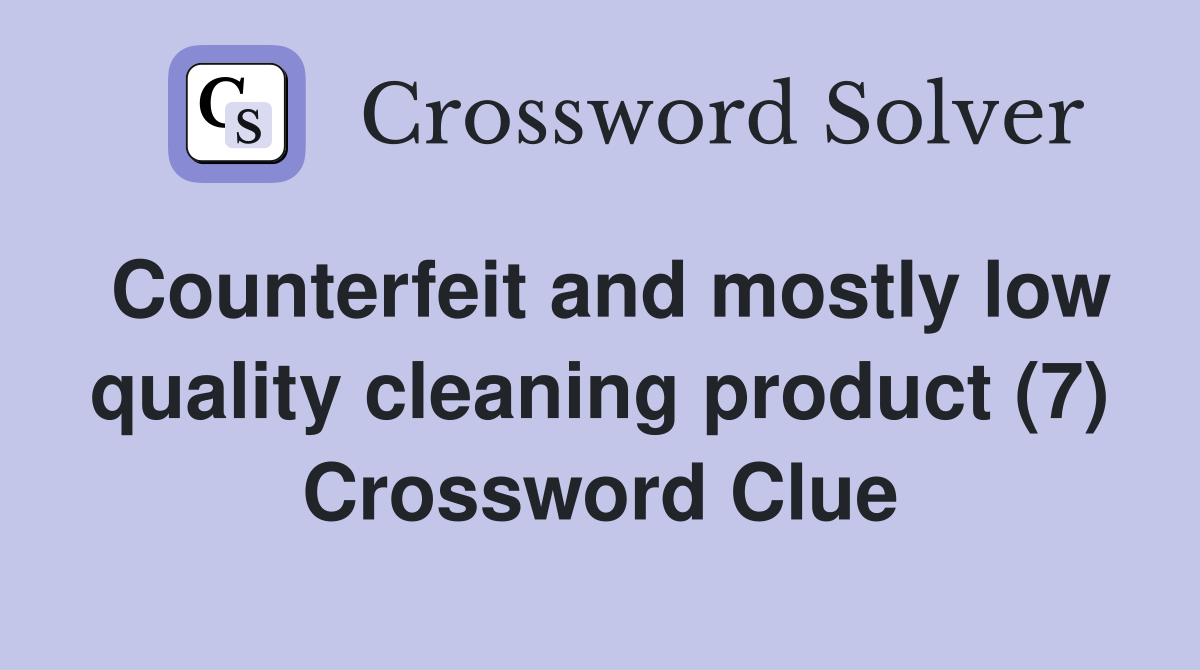 Counterfeit and mostly low quality cleaning product (7) Crossword Clue
