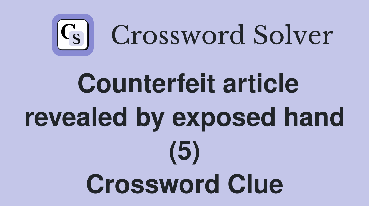 Counterfeit article revealed by exposed hand (5) Crossword Clue