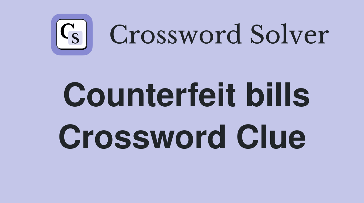 Counterfeit bills Crossword Clue