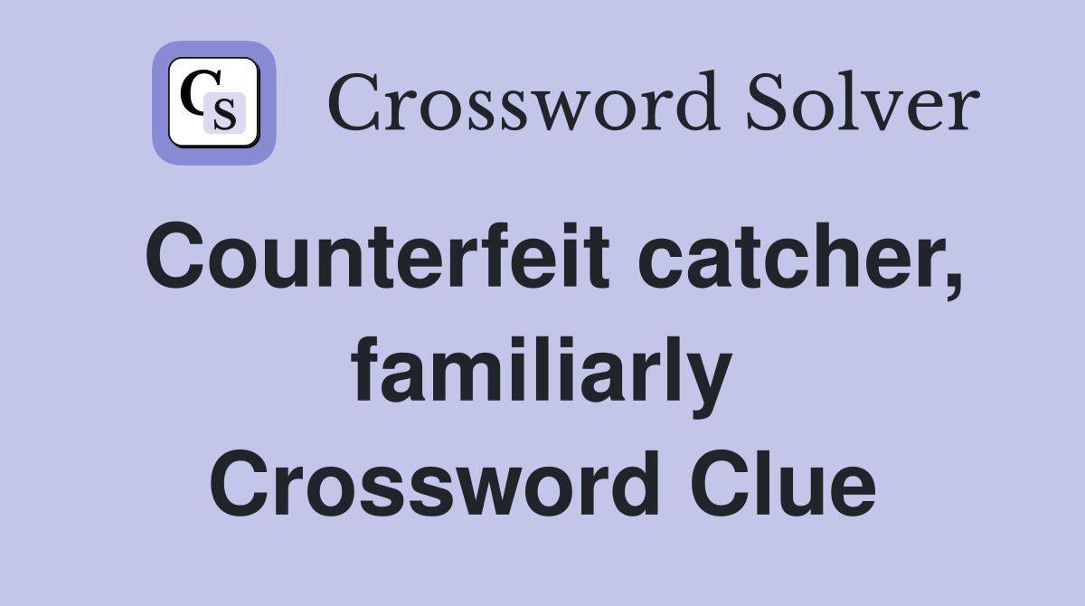 Counterfeit catcher, familiarly Crossword Clue