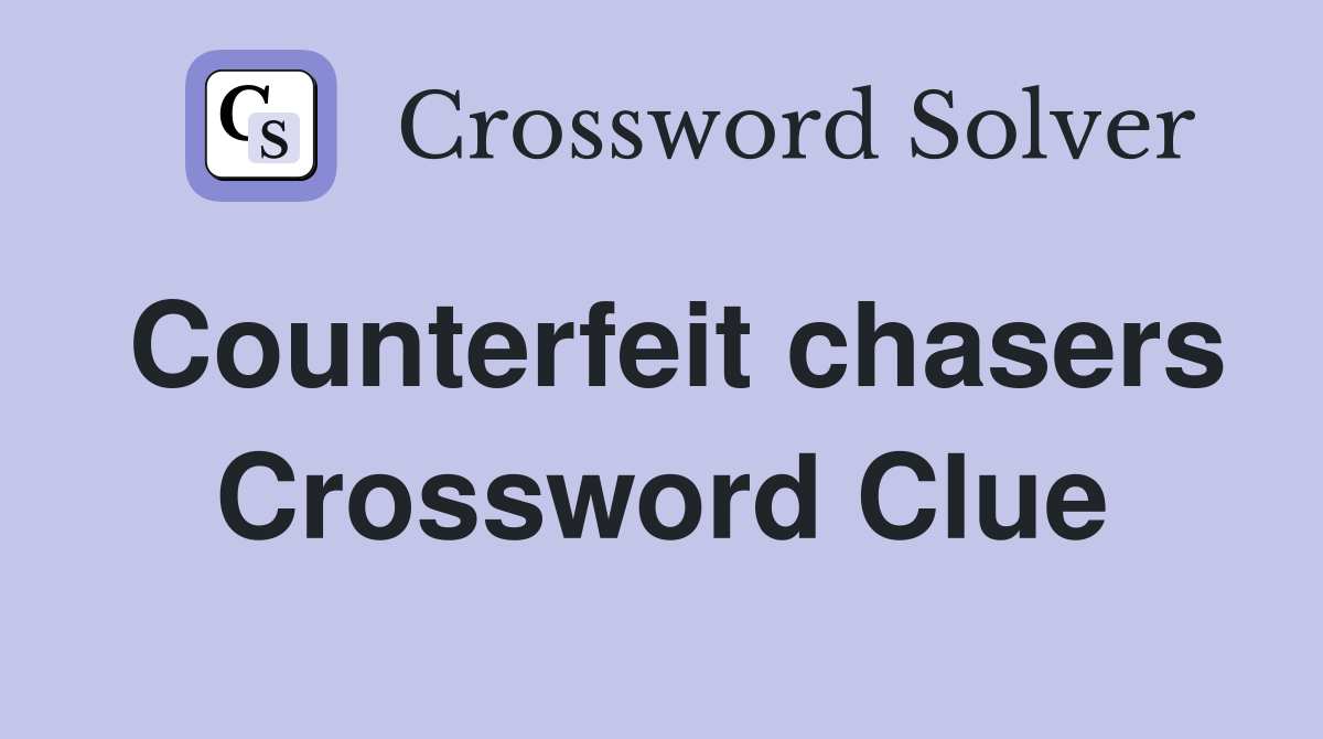 Counterfeit chasers Crossword Clue