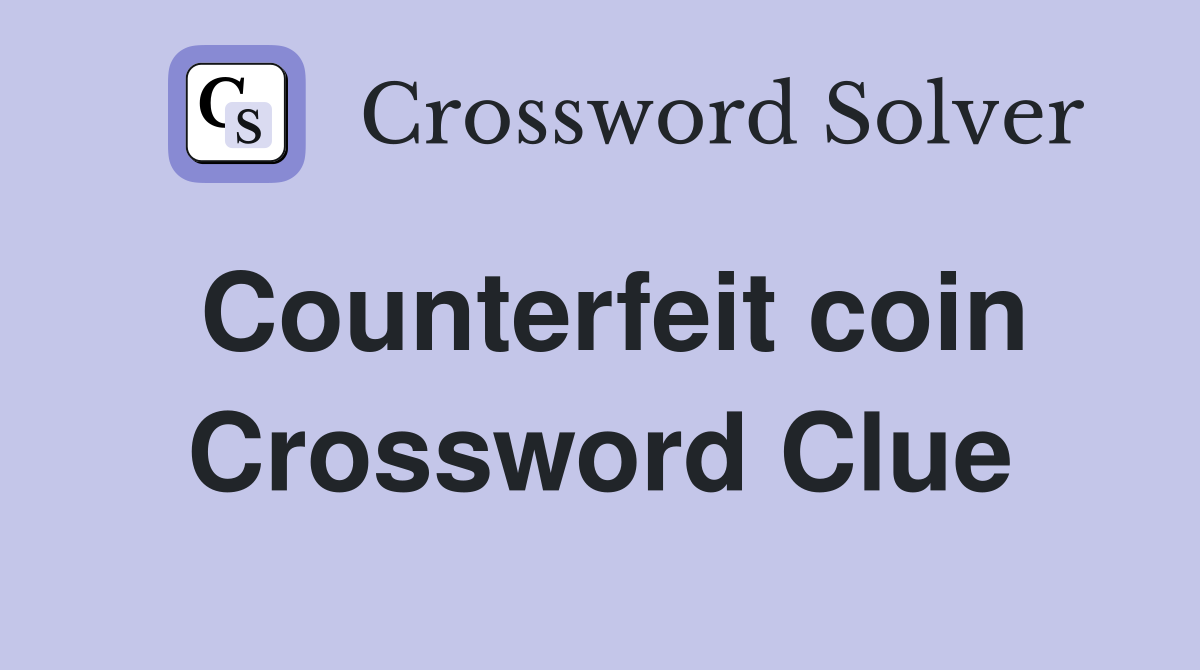 Counterfeit coin Crossword Clue