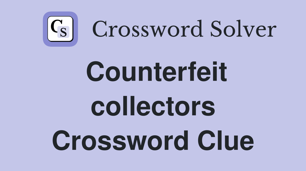 Counterfeit collectors Crossword Clue