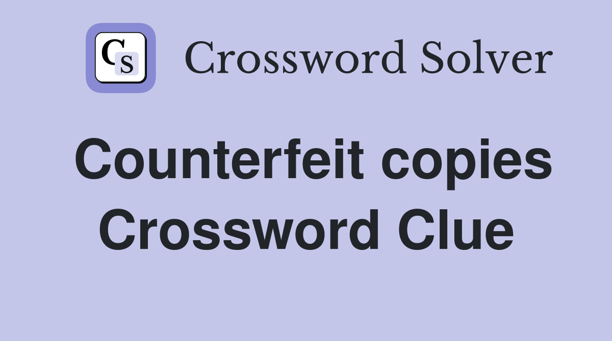 Counterfeit copies Crossword Clue
