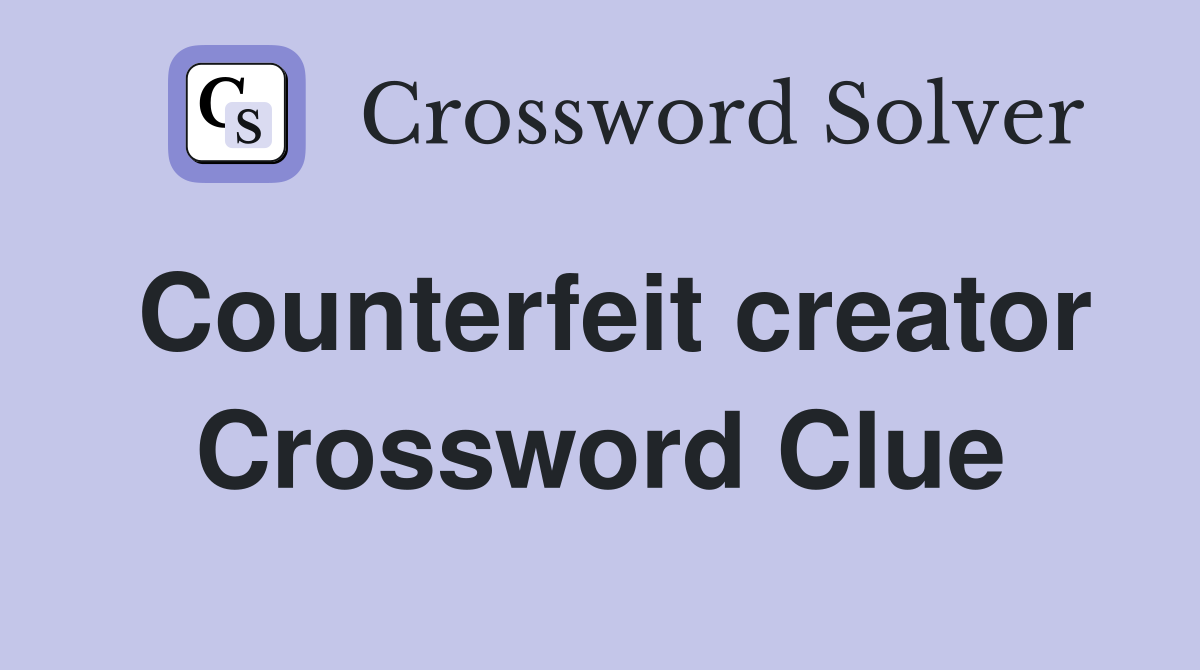 Counterfeit creator Crossword Clue