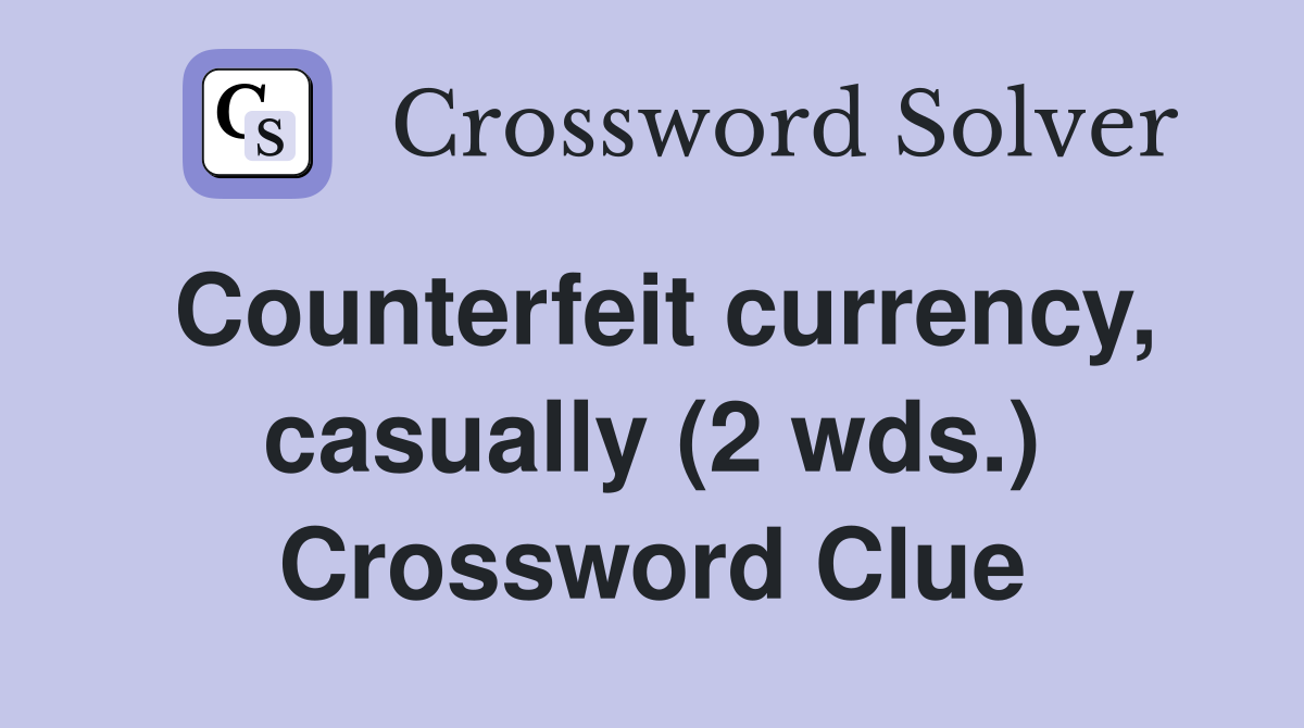 Counterfeit currency, casually (2 wds.) Crossword Clue