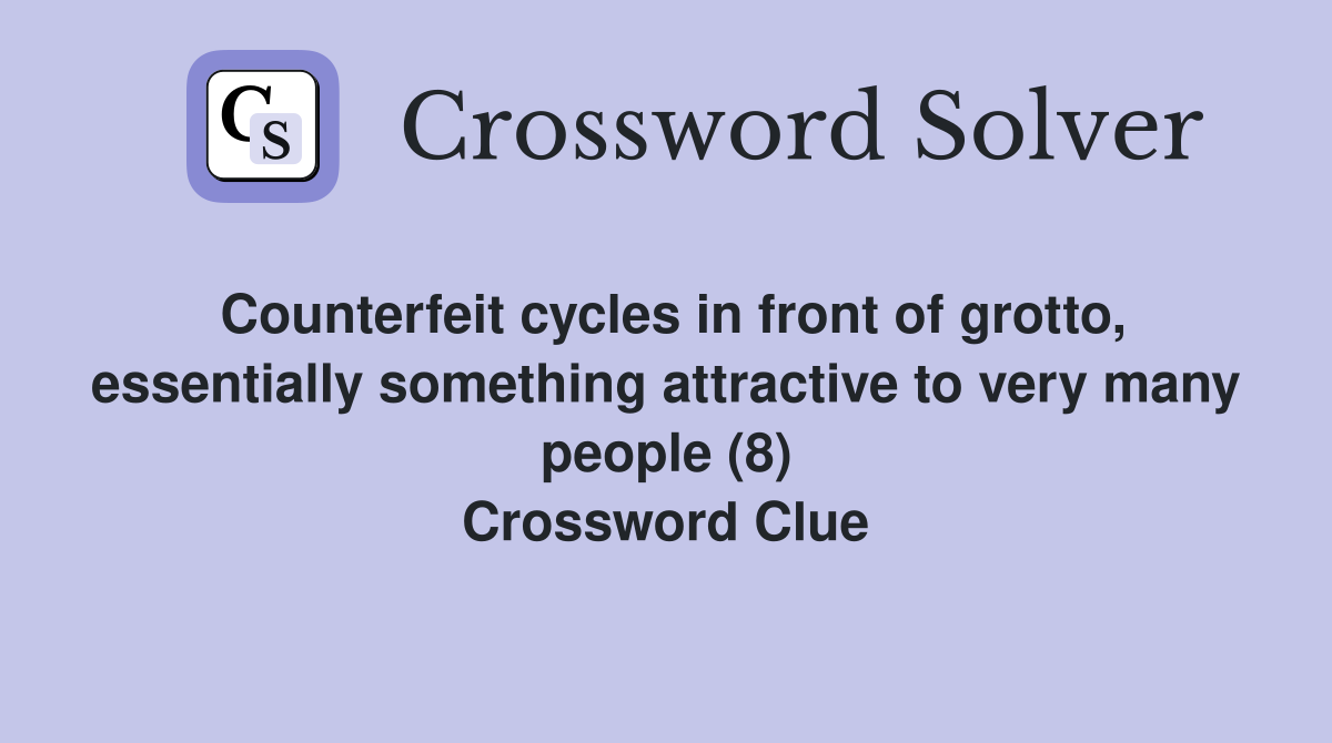 Counterfeit cycles in front of grotto, essentially something attractive to very many people (8) Crossword Clue