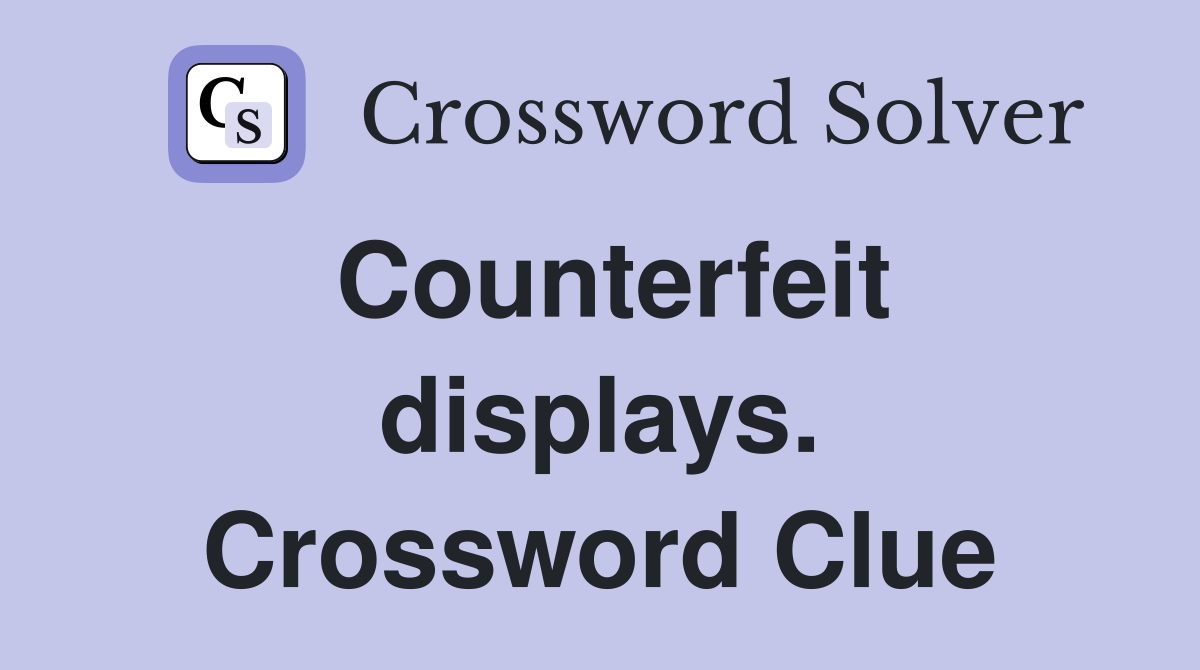Counterfeit displays. Crossword Clue