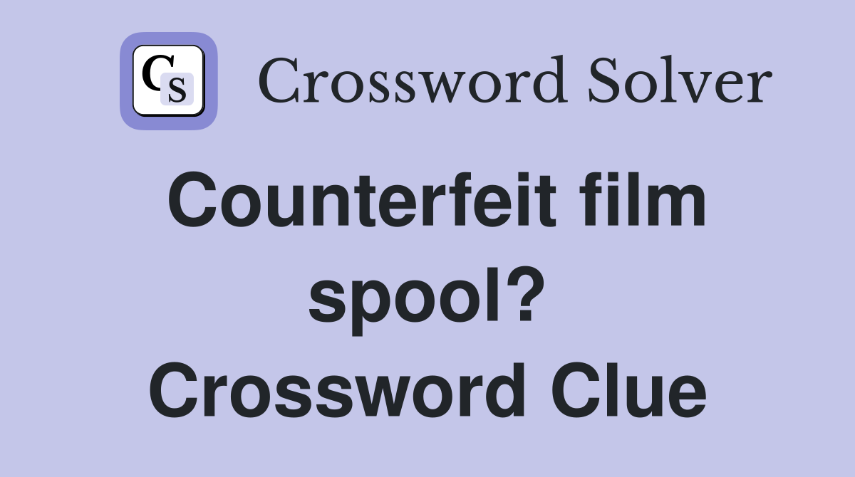 Counterfeit film spool? Crossword Clue