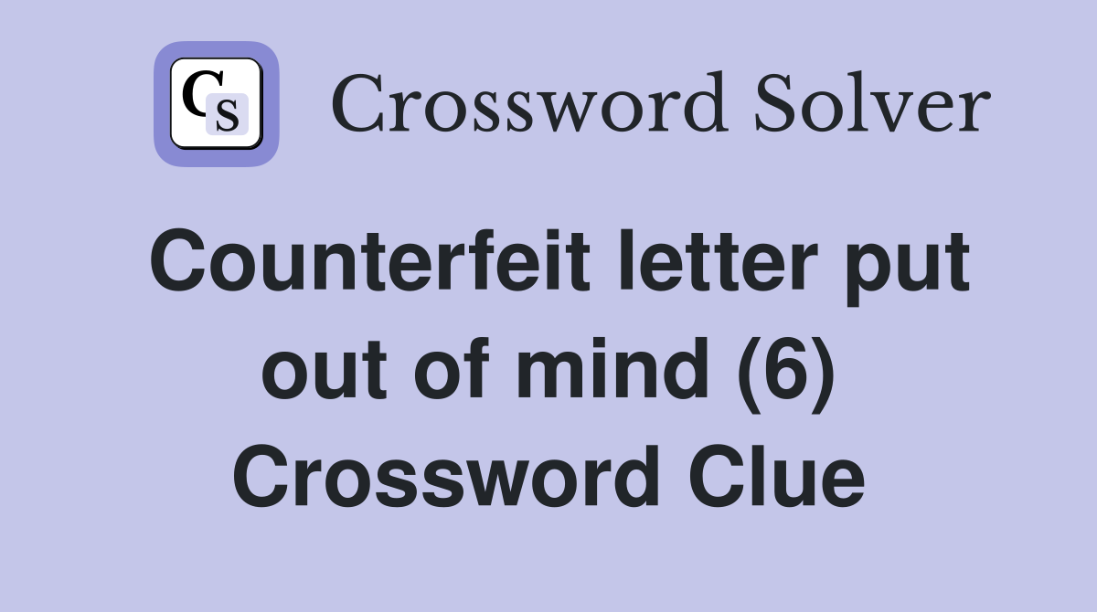 Counterfeit letter put out of mind (6) Crossword Clue