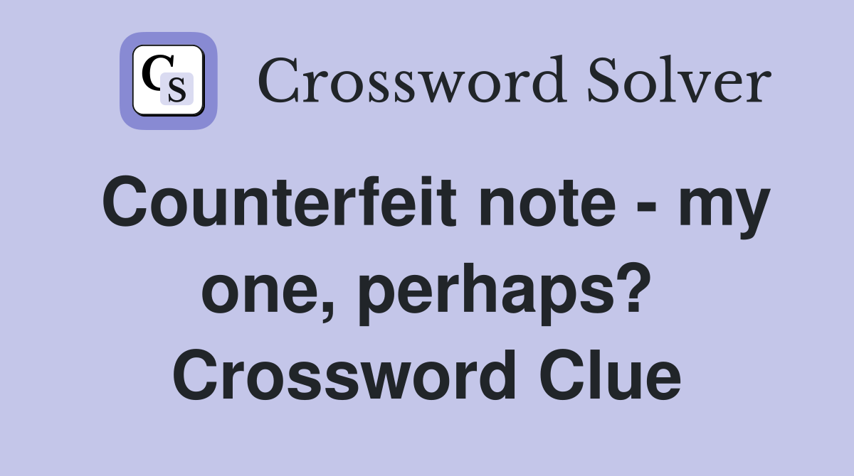Counterfeit note - my one, perhaps? Crossword Clue