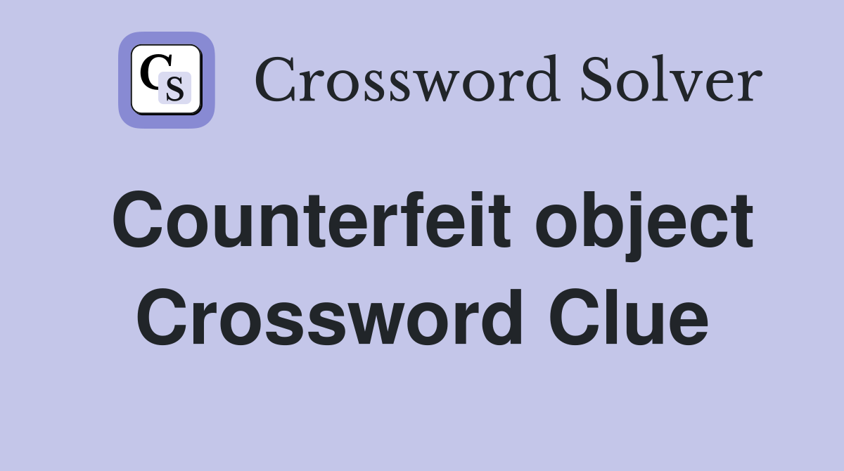 Counterfeit object Crossword Clue