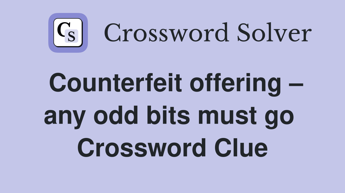 Counterfeit offering – any odd bits must go  Crossword Clue