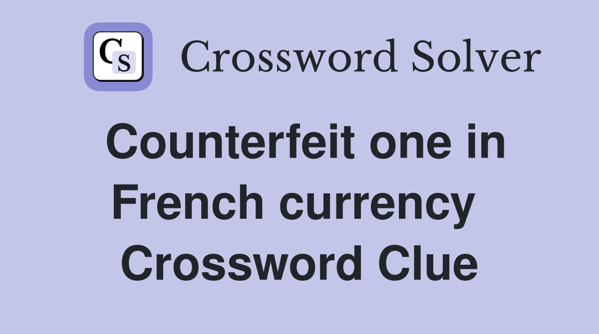 Counterfeit one in French currency  Crossword Clue