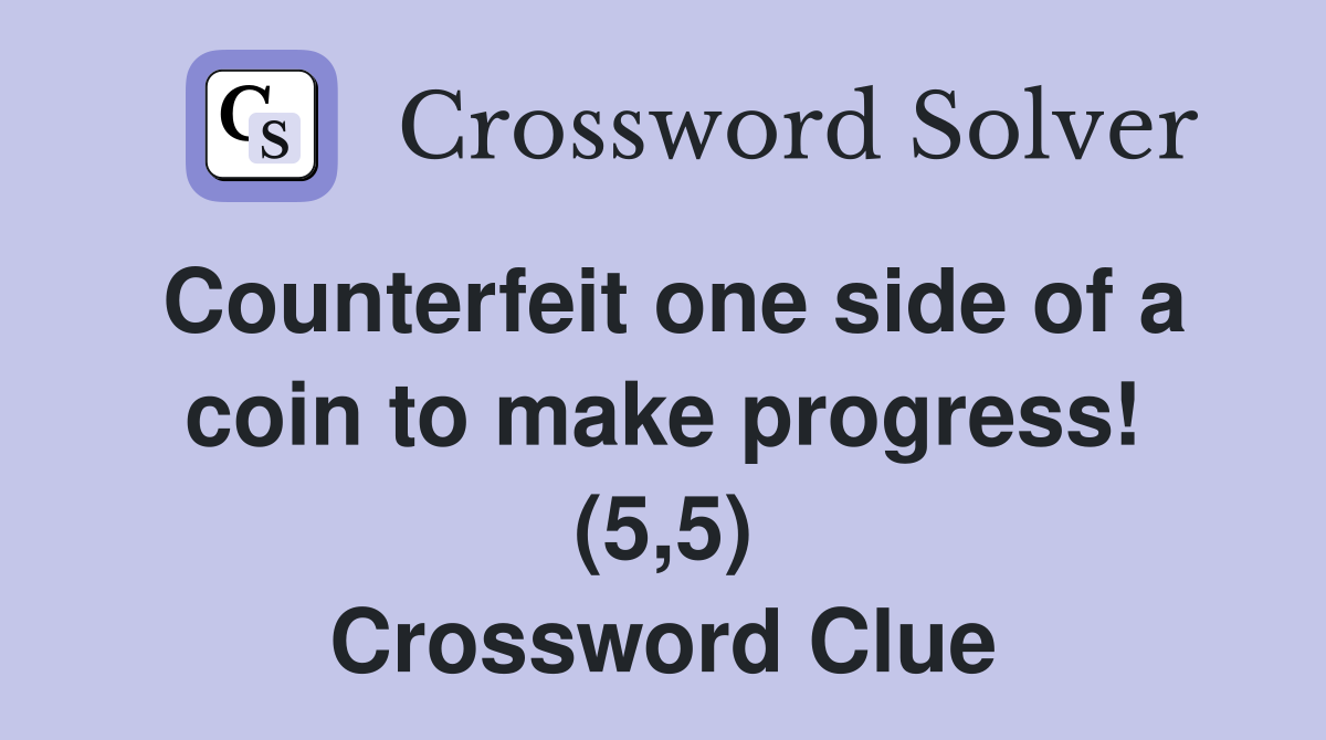 Counterfeit one side of a coin to make progress! (5,5) Crossword Clue