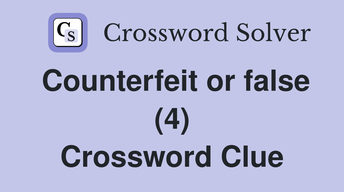 Counterfeit or false (4) Crossword Clue