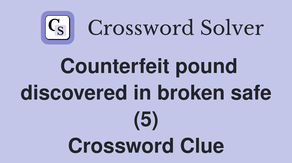 Counterfeit pound discovered in broken safe (5) Crossword Clue