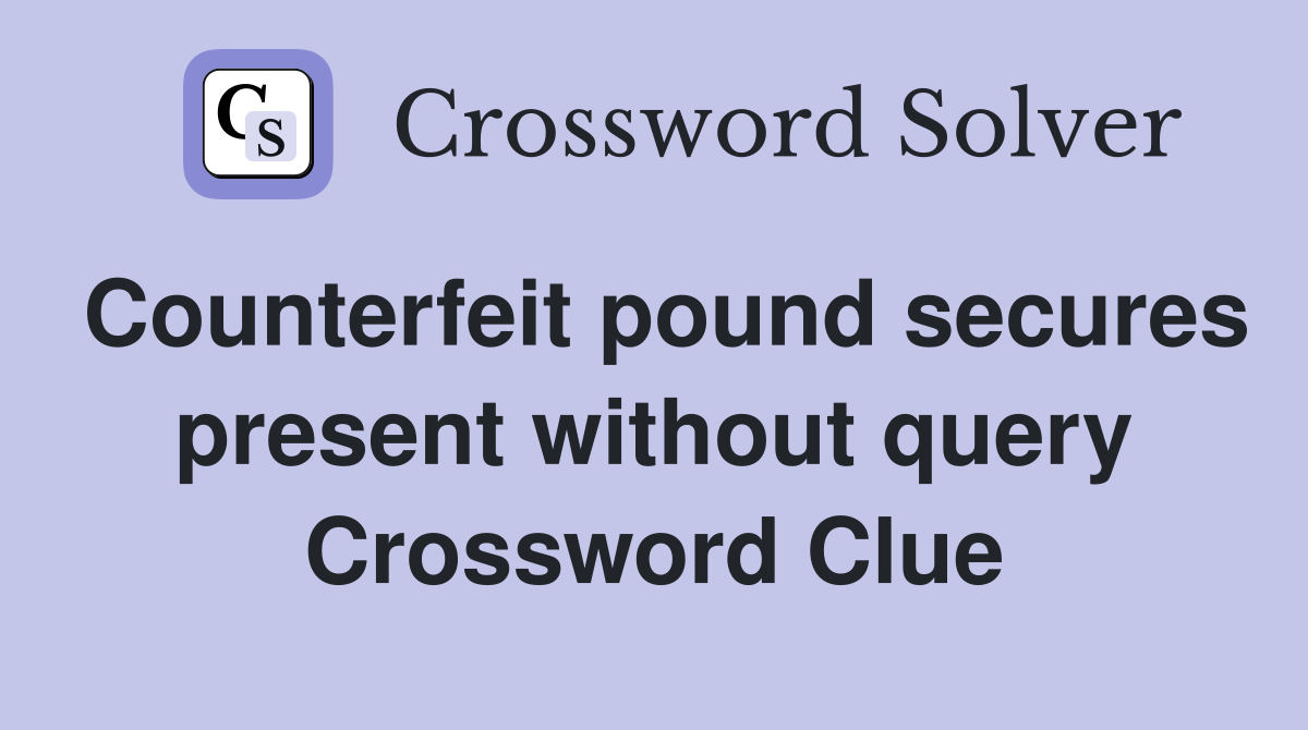 Counterfeit pound secures present without query Crossword Clue