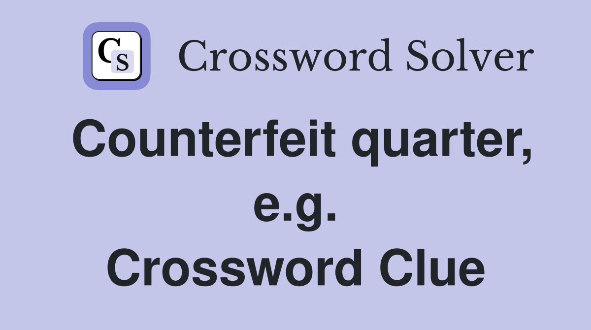 Counterfeit quarter, e.g. Crossword Clue