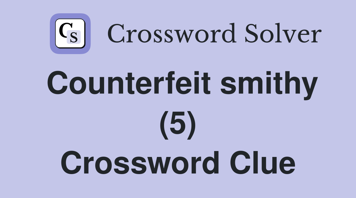 Counterfeit smithy (5) Crossword Clue