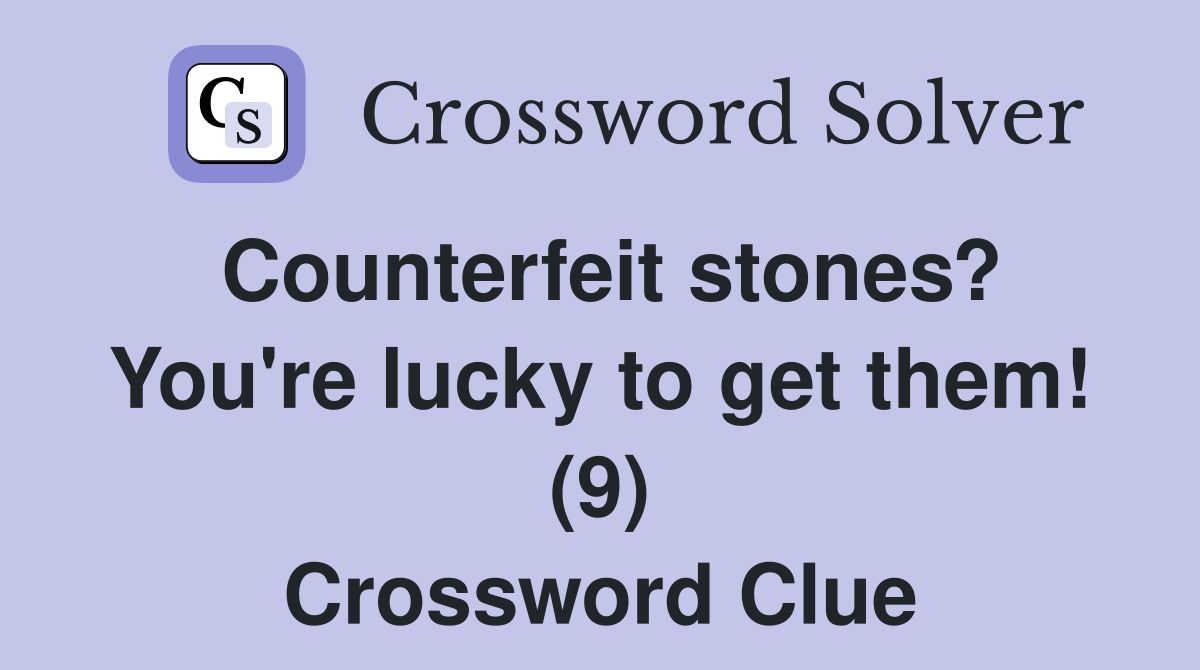 Counterfeit stones? You're lucky to get them! (9) Crossword Clue