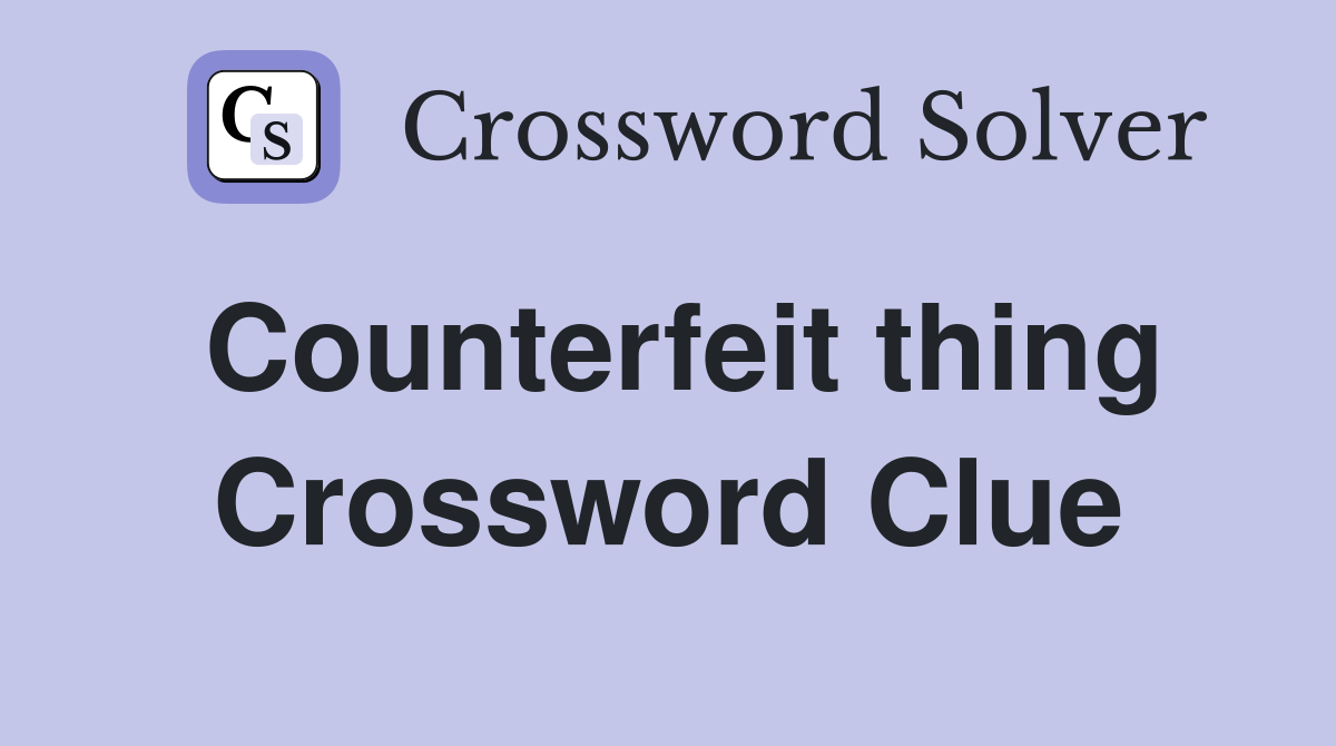 Counterfeit thing Crossword Clue