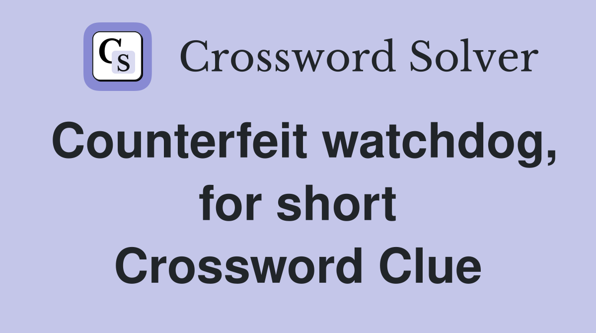 Counterfeit watchdog, for short Crossword Clue